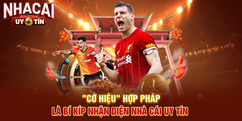 "Cờ hiệu" hợp pháp là bí kíp nhận diện nhà cái uy tín 