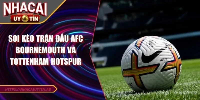 Trận đấu giữa AFC Bournemouth và Tottenham Hotspur