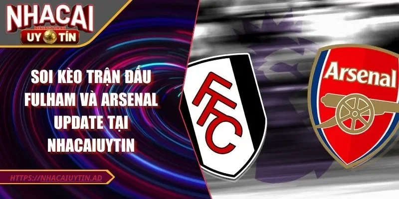 Soi kèo trận đấu Fulham - Arsenal