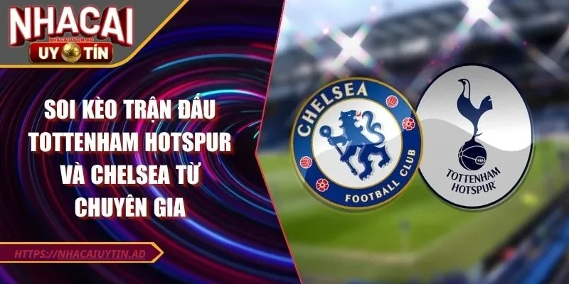 Soi kèo trận đấu Tottenham Hotspur - Chelsea